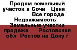 Продам земельный участок в Сочи › Цена ­ 3 000 000 - Все города Недвижимость » Земельные участки продажа   . Ростовская обл.,Ростов-на-Дону г.